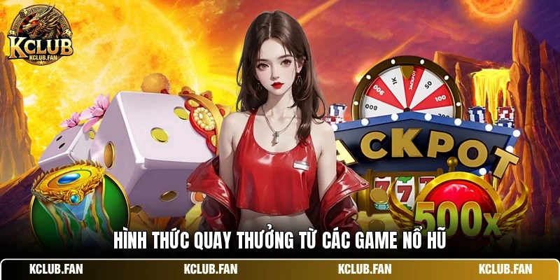 hinh thuc quay thuong tu cac game no hu Hình thức quay thưởng từ các game nổ hũ