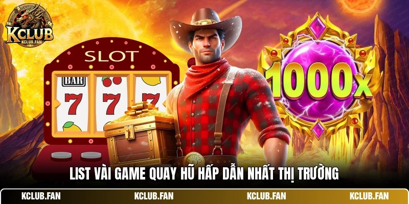 list vai game quay hu hap dan nhat thi truong List vài game quay hũ hấp dẫn nhất thị trường
