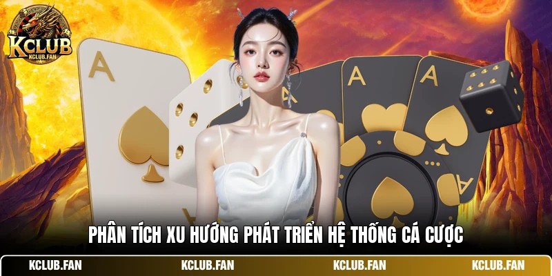 phan tich xu huong phat trien he thong ca cuoc Phân tích xu hướng phát triển hệ thống cá cược