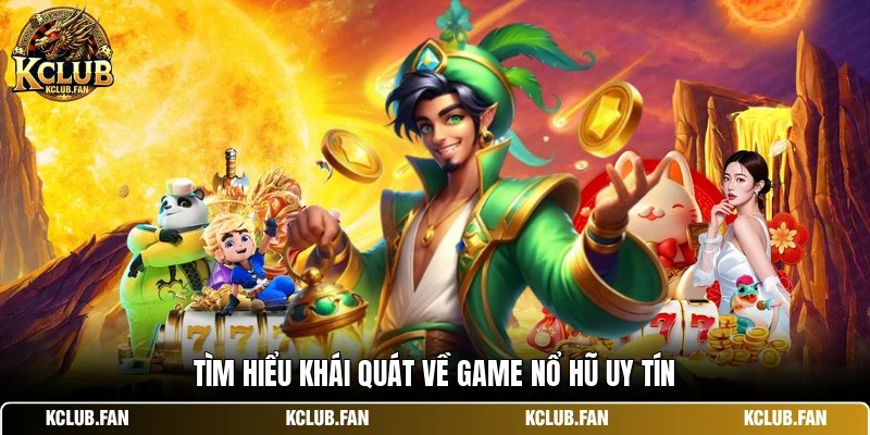 tim hieu khai quat ve game no hu uy tin Tìm hiểu khái quát về game nổ hũ uy tín